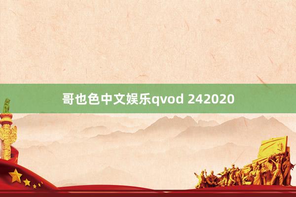 哥也色中文娱乐qvod 242020